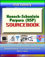 Title: 21st Century Henoch-Schonlein Purpura (HSP) Sourcebook: Clinical Data for Patients, Families, and Physicians - Glomerulonephritis, End Stage Renal Disease, Kidney Failure, Author: Progressive Management