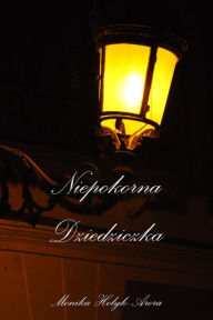 Title: Niepokorna Dziedziczka, Author: Monika Holyk-Arora