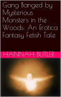 Gang Banged by Mysterious Monsters in the Woods: An Erotica Fantasy Fetish Tale