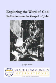 Title: Exploring the Word of God: Reflections on the Gospel of John, Author: Joseph Tkach