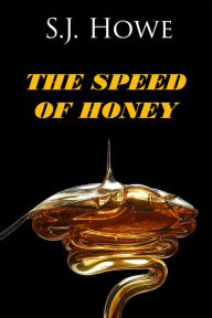 Title: The Speed of Honey, Author: S. J. Howe