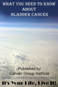 Title: What You Need To Know About Bladder Cancer, Author: Michael Braham