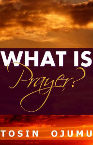 Title: What is Prayer?, Author: Tosin Ojumu
