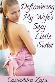 Title: Deflowering My Wife's Sexy Little Sister, Author: Cassandra Zara