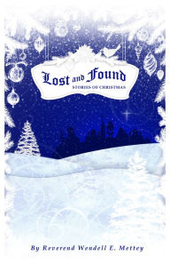 Title: Lost and Found, Stories of Christmas, Author: Wendell E. Mettey