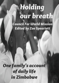 Title: Holding our breath: One family's account of daily life in Zimbabwe, Author: Council For World Mission