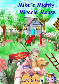 Title: Mike's Mighty Miracle Mouse, Author: Lana G. Hurn