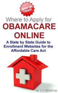 Title: Where to Apply for Obamacare Online - A State by State Guide, Author: J.J. Winthrop