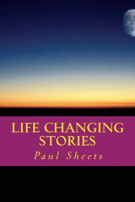 Title: Life Changing Stories, Author: Paul Sheets