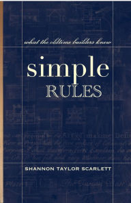 Title: Simple Rules, What the Oldtime Builders Knew, Author: Shannon Taylor Scarlett