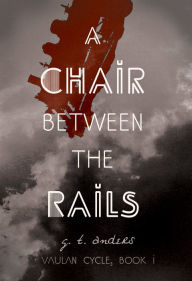 Title: A Chair Between The Rails, Author: G. T. Anders