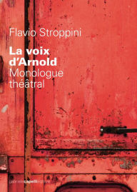 Title: La voix d'Arnold. Monologue théâtral, Author: Flavio Stroppini