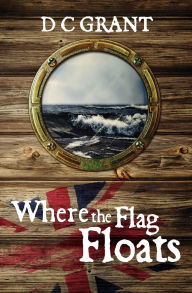 Title: Where The Flag Floats, Author: D C Grant