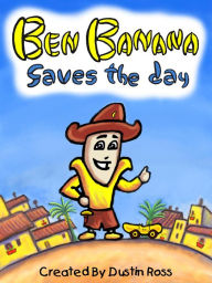 Title: Ben Banana Saves The Day, Author: Dustin Ross
