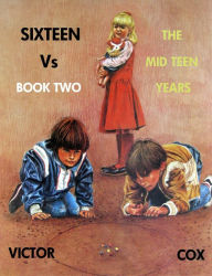 Title: SIXTEEN Vs, Book Two, The Mid Teen Years, Author: Victor Cox