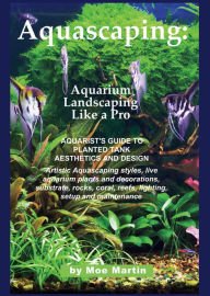 Title: Aquascaping: Aquarium Landscaping Like a Pro, Author: Moe Martin