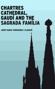 Title: Chartres Cathedral, Gaudí and the Sagrada Família, Author: Josep Maria Tarragona