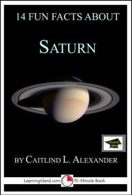 Title: 14 Fun Facts About Saturn: Educational Version, Author: Caitlind L. Alexander