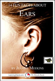 Title: 14 Fun Facts About Ears: Educational Version, Author: Jeannie Meekins