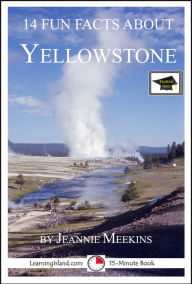 Title: 14 Fun Facts About Yellowstone: Educational Version, Author: Jeannie Meekins