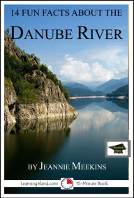 Title: 14 Fun Facts About the Danube: Educational Version, Author: Jeannie Meekins