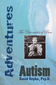 Title: The Chronicles of Ben: Adventures in Autism, Author: David Royko