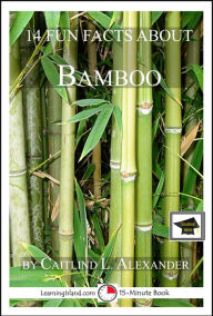 Title: 14 Fun Facts About Bamboo: Educational Version, Author: Caitlind L. Alexander