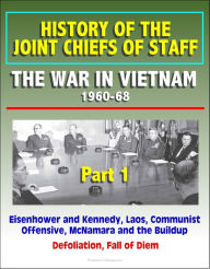 Title: History of the Joint Chiefs of Staff: The War in Vietnam 1960-1968, Part 1 - Eisenhower and Kennedy, Laos, Communist Offensive, McNamara and the Buildup, Defoliation, Fall of Diem, Author: Progressive Management