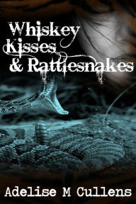 Title: Whiskey Kisses and Rattlesnakes, Author: Adelise M Cullens