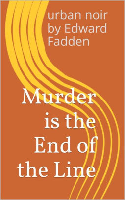 Murder Is The End Of The Line By Edward Fadden Nook Book Ebook