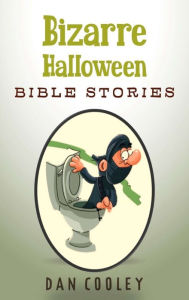Title: Bizarre Halloween Bible Stories, Author: Dan Cooley