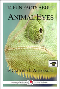 Title: 14 Fun Facts About Animal Eyes; Educational Version, Author: Caitlind L. Alexander