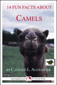 Title: 14 Fun Facts About Camels: Educational Version, Author: Caitlind L. Alexander