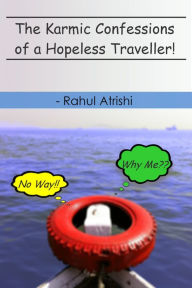 Title: The Karmic Confessions of a Hopeless Traveller!, Author: Rahul Atrishi