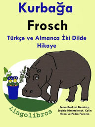 Title: Turkce ve Almanca Iki Dilde Hikaye: Kurbaga - Frosch - Almanca Ogrenme Serisi, Author: LingoLibros