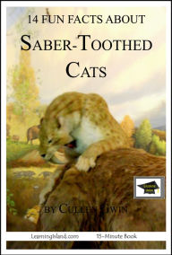 Title: 14 Fun Facts about Saber-Toothed Cats: Educational Version, Author: Cullen Gwin