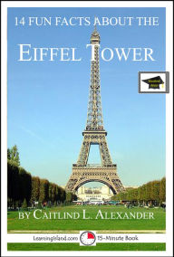 Title: 14 Fun Facts About the Eiffel Tower: Educational Version, Author: Caitlind L. Alexander