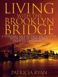 Title: Living with the Brooklyn Bridge, Author: Patricia Ryan