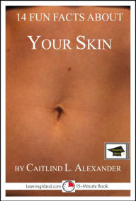 Title: 14 Fun Facts About Your Skin: Educational Version, Author: Caitlind L. Alexander