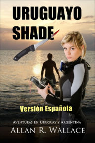 Title: Uruguayo Shade: versión española, Author: Allan R. Wallace
