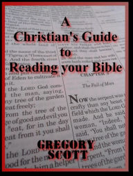 Title: A Christian's Guide To Reading Your Bible, Author: Gregory Scott