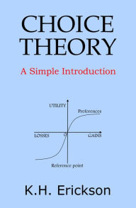 Title: Choice Theory: A Simple Introduction, Author: K.H. Erickson