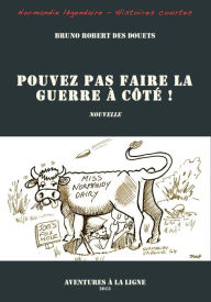 Title: Pouvez-pas faire la guerre à côté !, Author: Bruno Robert des Douets