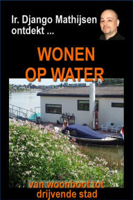 Title: Wonen op water, Author: Ir. Django Mathijsen