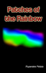 Title: Patches of the Rainbow (Book 3, #1), Author: Ruperake Petaia