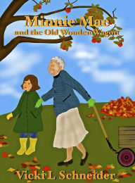 Title: Minnie Mae and the Old Wooden Wagon, Author: Vicki L Schneider