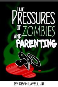 Title: The Pressures of Zombies and Parenting, Author: Kevin Layell Jr