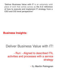 Title: Business Insights: Deliver Business Value with IT! - Run - Aligned to described ITIL activities and processes with a Service Strategy, Author: Martin Palmgren
