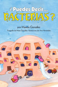 Title: ¿Puedes Decir Bacterias?, Author: Mariela Gonzalez