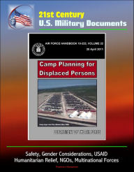 Title: 21st Century U.S. Military Documents: Camp Planning for Displaced Persons (Air Force Handbook 10-222) - Safety, Gender Considerations, USAID, Humanitarian Relief, NGOs, Multinational Forces, Author: Progressive Management